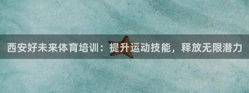 极悦平台官方网站登录不了：西安好未来体育培训：提升运