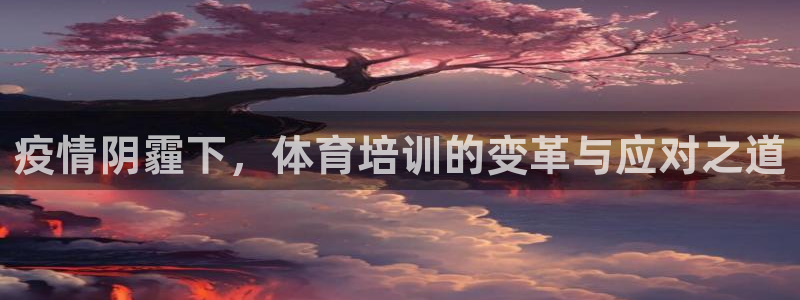 极悦娱乐官网最新版本更新内容下载：疫情阴霾下，体育培