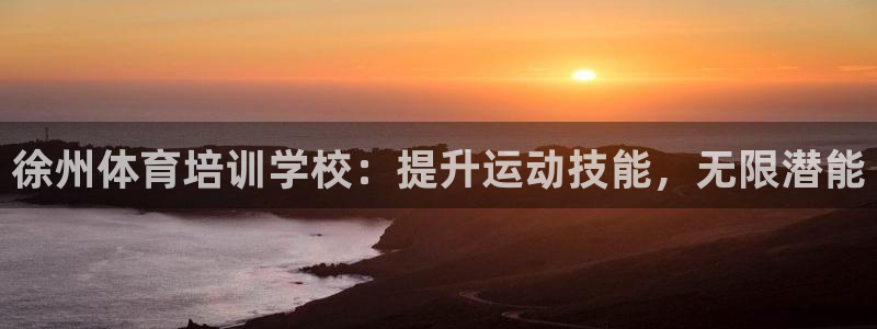 极悦娱乐部7O777：徐州体育培训学校：提升运动技能