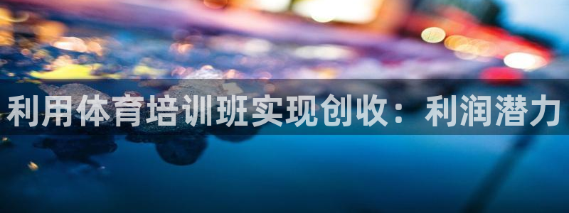 极悦牙膏好吗：利用体育培训班实现创收：利润潜力