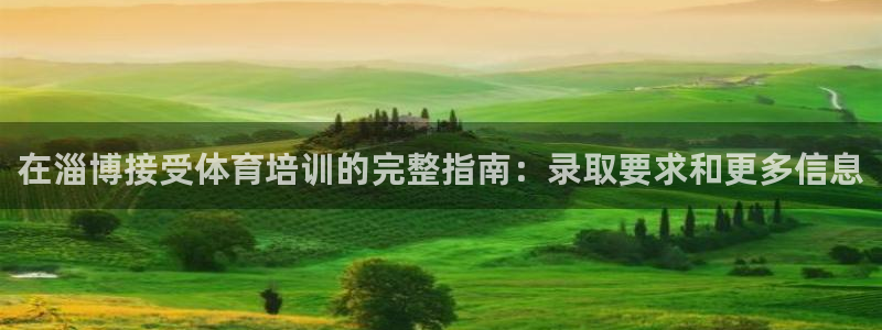 极悦平台反7O777：在淄博接受体育培训的完整指南：