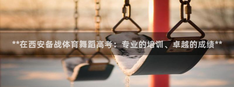 极悦平台官网登录不了：**在西安备战体育舞蹈高考：专