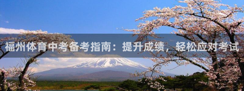 极悦平台使用教程：福州体育中考备考指南：提升成绩，轻