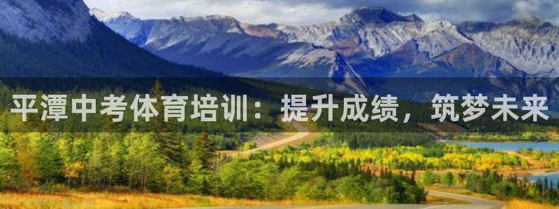 极悦平台官方网址：平潭中考体育培训：提升成绩，筑梦未