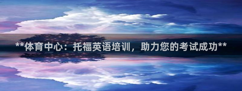 极悦平台app二维码怎么弄：**体育中心：托福英语培