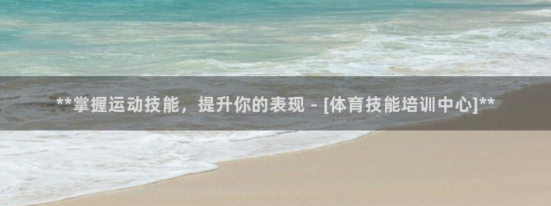 极悦平台官网登录网址是什么：**掌握运动技能，提升你
