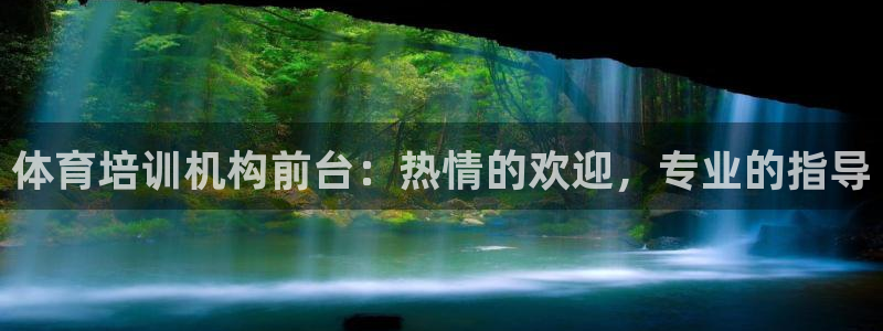 极悦平台下载安装：体育培训机构前台：热情的欢迎，专业