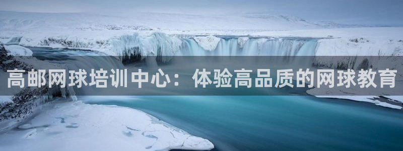 极悦平台官网登录入口：高邮网球培训中心：体验高品质的