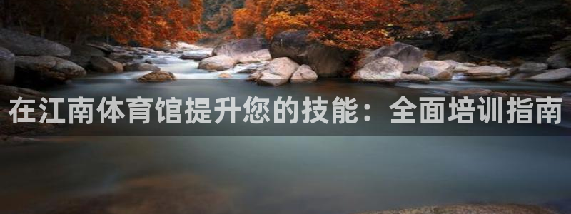 极悦娱乐现在叫什么：在江南体育馆提升您的技能：全面培
