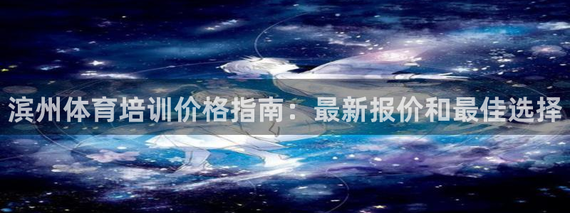 极悦娱乐登录拒绝访问怎么办理：滨州体育培训价格指南：