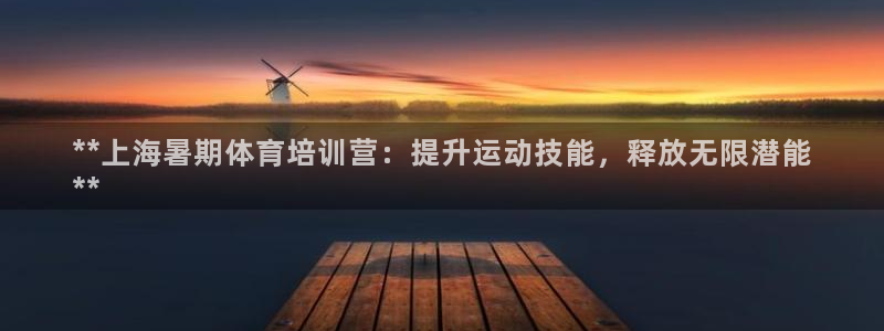 极悦娱乐官网客服联系方式是什么：**上海暑期体育培训