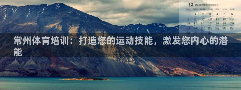 极悦官网的登录方法有哪些：常州体育培训：打造您的运动