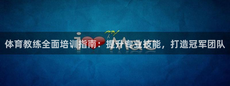 极悦平台官方网站登录入口：体育教练全面培训指南：提升