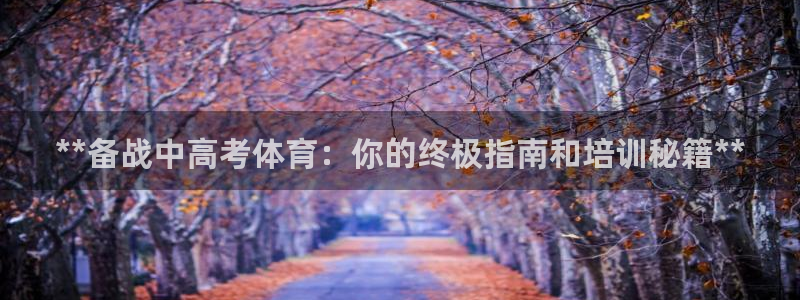 极悦娱乐是资金盘吗：**备战中高考体育：你的终极指南