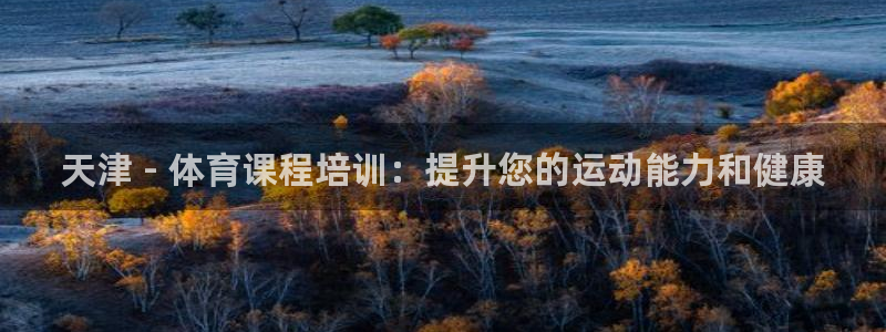 极悦平台平台注册方法与步骤：天津 - 体育课程培训：