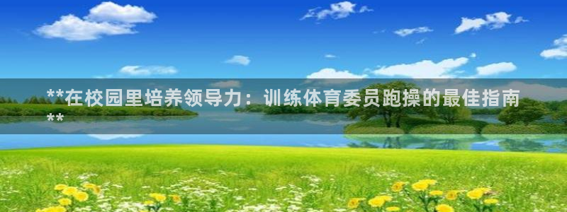 极悦官网登录：**在校园里培养领导力：训练体育委员跑