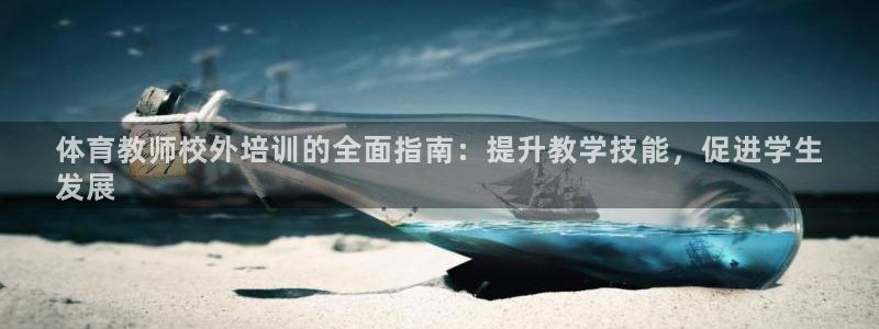 极悦平台官网入口：体育教师校外培训的全面指南：提升教