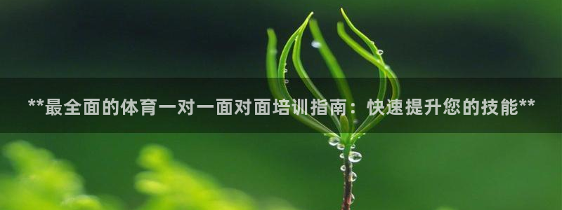 极悦平台很7O777：**最全面的体育一对一面对面培