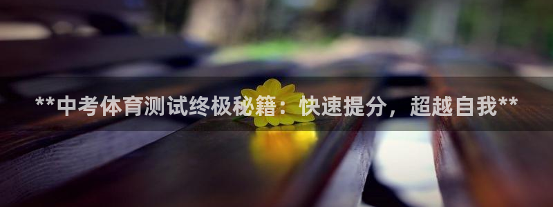 极悦平台代理：**中考体育测试终极秘籍：快速提分，超
