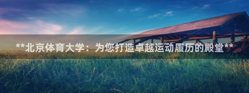 极悦官网注册最新版本更新内容是什么：**北京体育大学