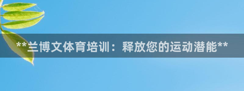 极悦娱乐公司最新招聘信息官网：**兰博文体育培训：释