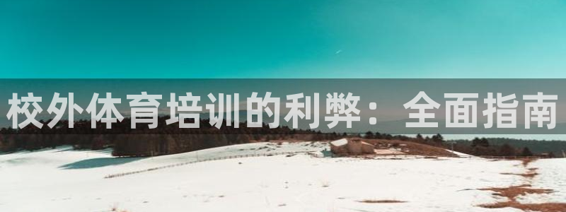 极悦平台集7O777：校外体育培训的利弊：全面指南