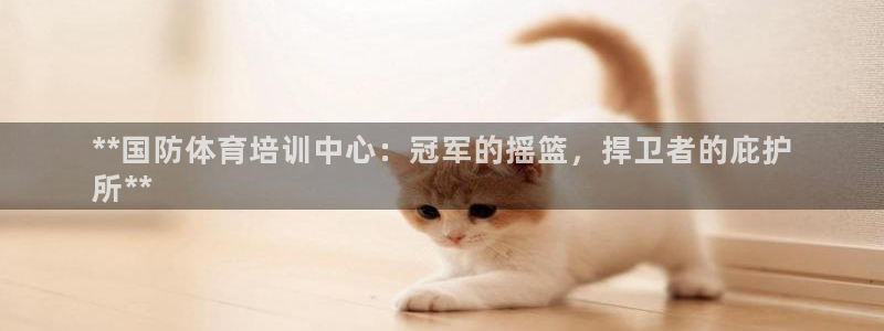 极悦平台注册失败如何解决方法：**国防体育培训中心：