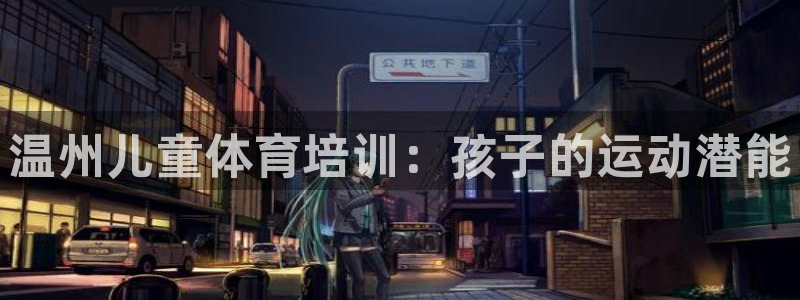 极悦娱乐贴吧：温州儿童体育培训：孩子的运动潜能