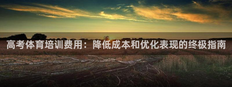 极悦娱乐的背景和历史背景介绍：高考体育培训费用：降低