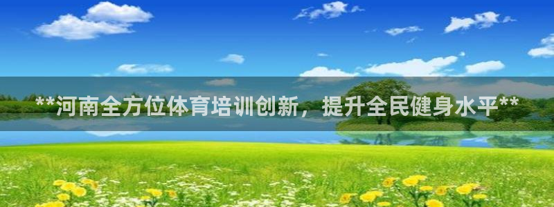 极悦平台官方网站入口链接下载：**河南全方位体育培训